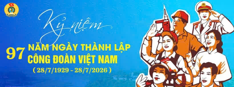 97 NĂM CÔNG ĐOÀN VIỆT NAM, TRUYỀN THỐNG VẺ VANG, KHÁT VỌNG MỚI TRONG KỶ NGUYÊN MỚI